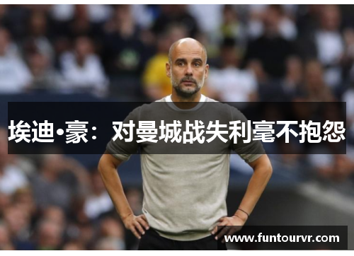 埃迪·豪：对曼城战失利毫不抱怨